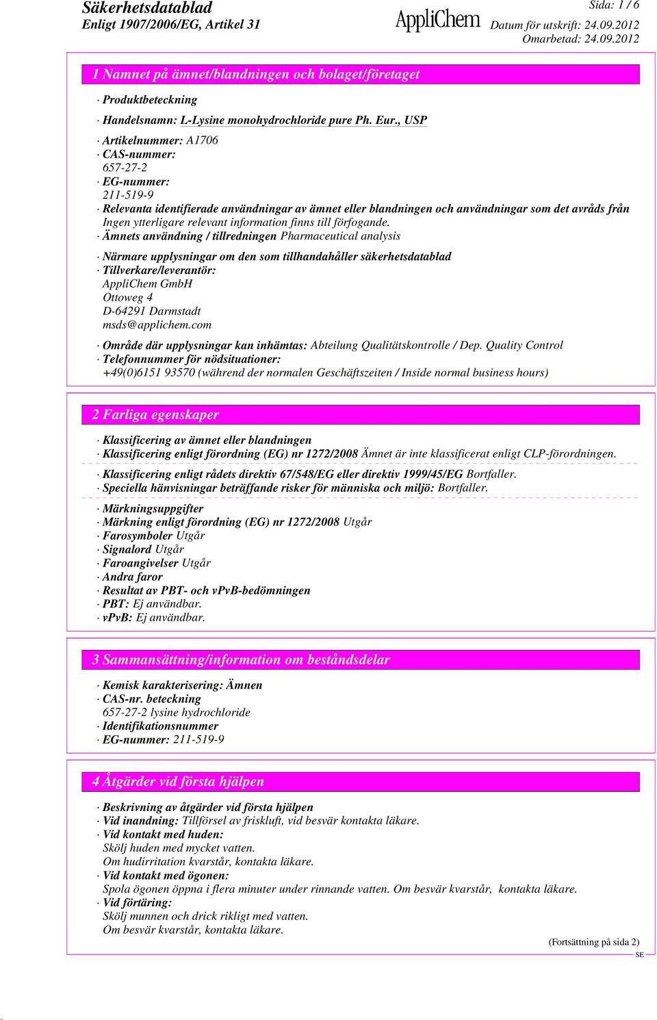 Ämnets användning / tillredningen Pharmaceutical analysis Närmare upplysningar om den som tillhandahåller säkerhetsdatablad Tillverkare/leverantör: AppliChem GmbH Ottoweg 4 D-64291 Darmstadt