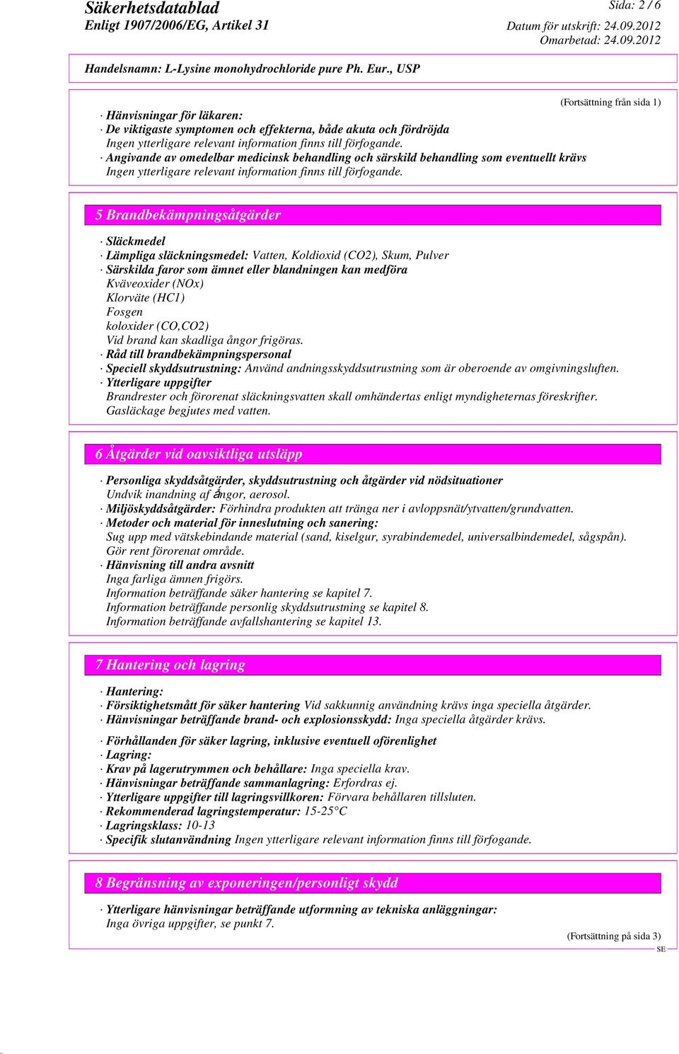 5 Brandbekämpningsåtgärder Släckmedel Lämpliga släckningsmedel: Vatten, Koldioxid (CO2), Skum, Pulver Särskilda faror som ämnet eller blandningen kan medföra Kväveoxider (NOx) Klorväte (HC1) Fosgen