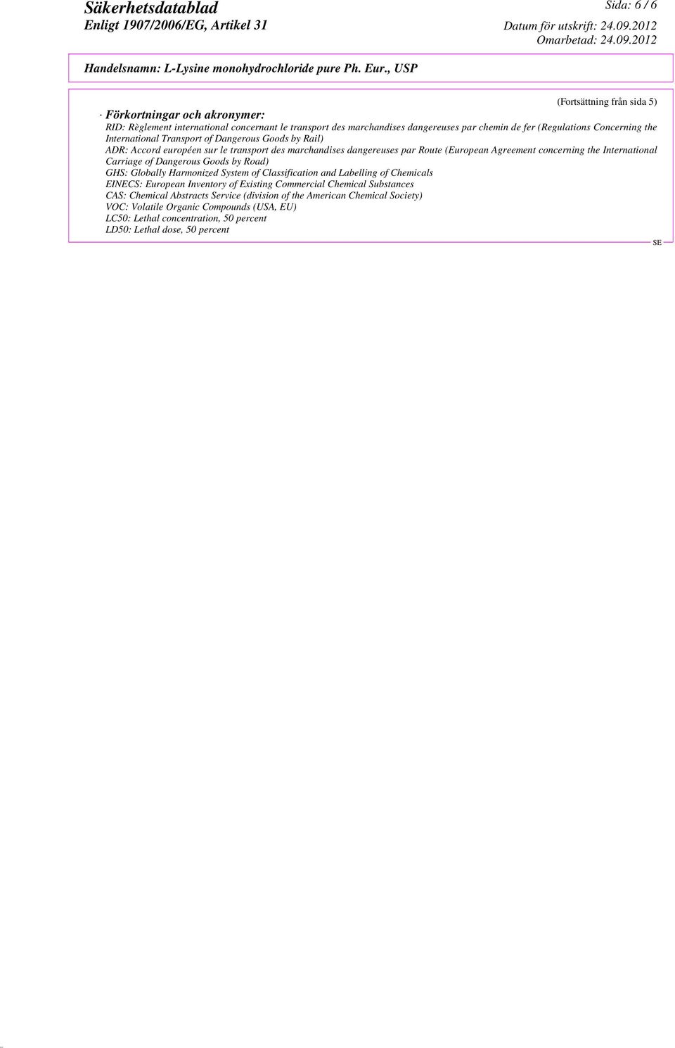 International Carriage of Dangerous Goods by Road) GHS: Globally Harmonized System of Classification and Labelling of Chemicals EINECS: European Inventory of Existing Commercial