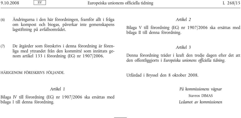 (7) De åtgärder som föreskrivs i denna förordning är förenliga med yttrandet från den kommitté som inrättats genom artikel 133 i förordning (EG) nr 1907/2006.