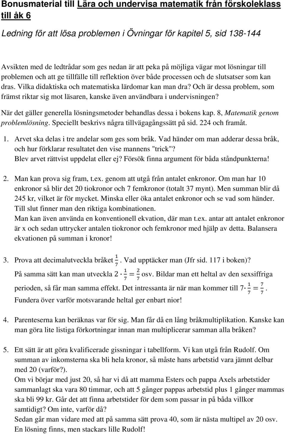 Och är dessa problem, som främst riktar sig mot läsaren, kanske även användbara i undervisningen? När det gäller generella lösningsmetoder behandlas dessa i bokens kap.