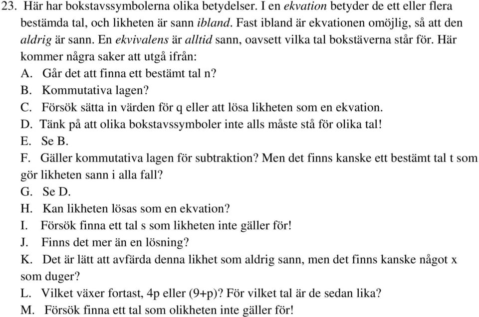 Försök sätta in värden för q eller att lösa likheten som en ekvation. D. Tänk på att olika bokstavssymboler inte alls måste stå för olika tal! E. Se B. F. Gäller kommutativa lagen för subtraktion?