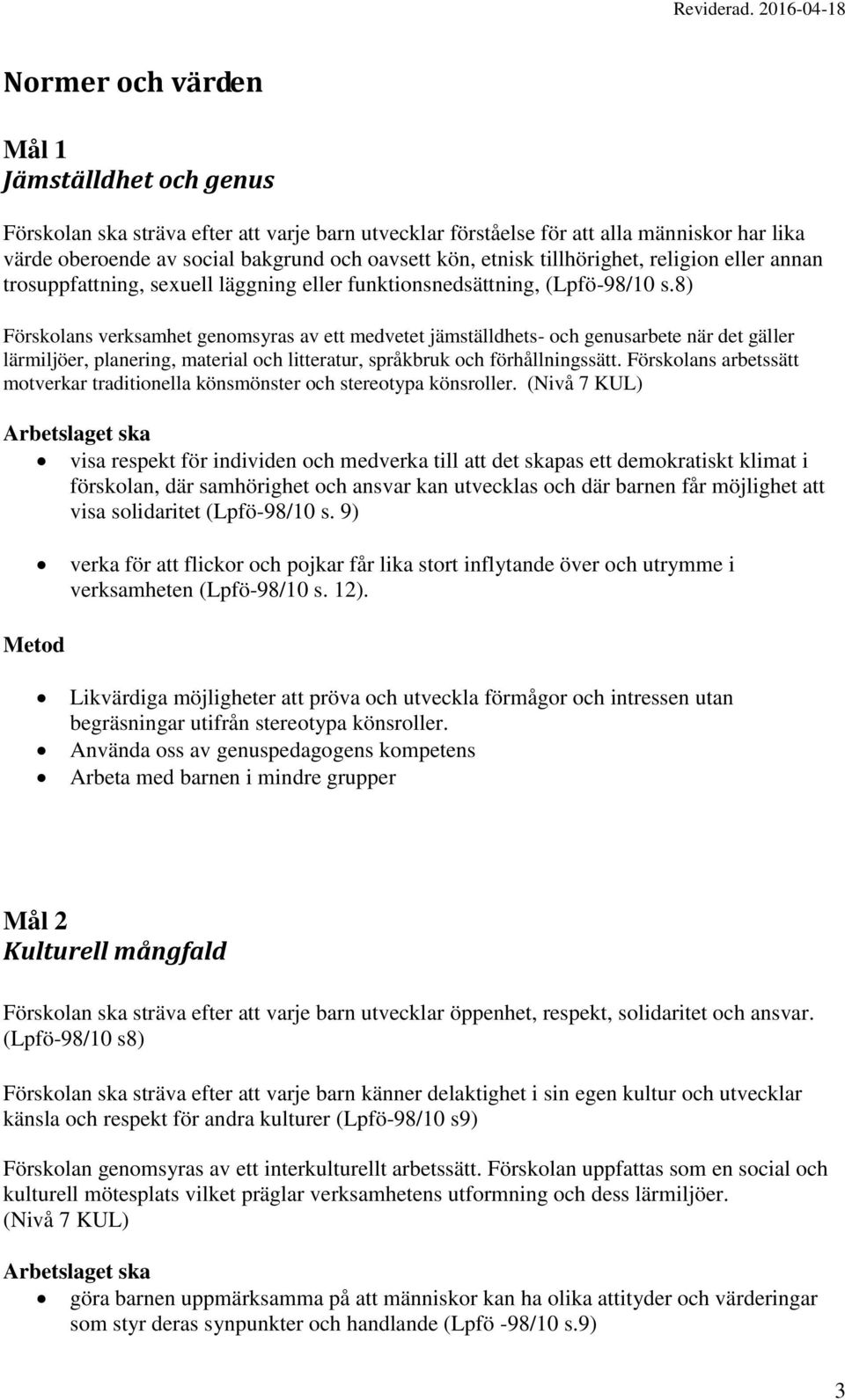 8) Förskolans verksamhet genomsyras av ett medvetet jämställdhets- och genusarbete när det gäller lärmiljöer, planering, material och litteratur, språkbruk och förhållningssätt.