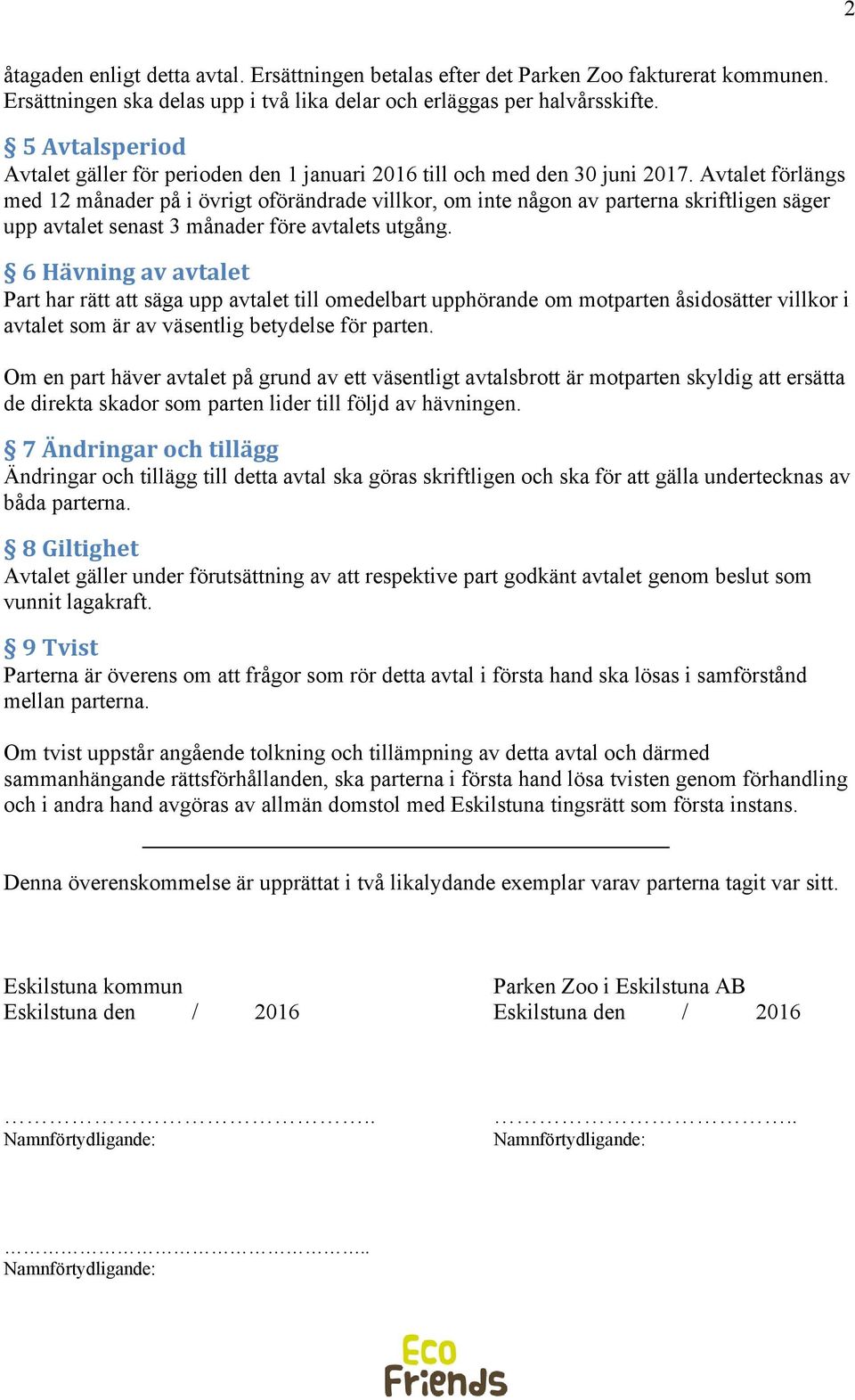 Avtalet förlängs med 12 månader på i övrigt oförändrade villkor, om inte någon av parterna skriftligen säger upp avtalet senast 3 månader före avtalets utgång.