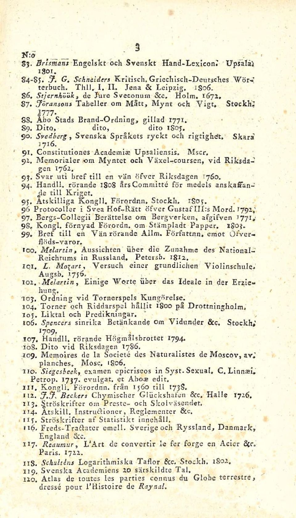 Svedherg, Svenska Språkets ryckt och rigtighdt, Skara 3716. 91. Constitutiones Academi Upsaliensis. Mscr. 92. Memorialer om Myntet och Växel-coursen, vid Riksdagen 1762. 95.