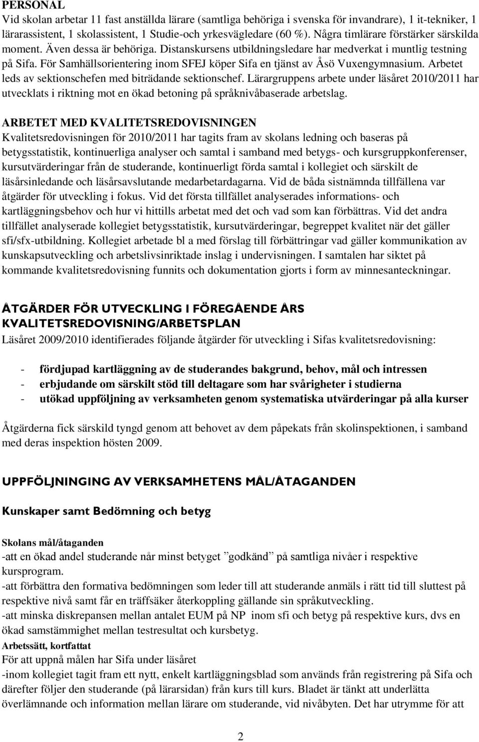 För Samhällsorientering inom SFEJ köper Sifa en tjänst av Åsö Vuxengymnasium. Arbetet leds av sektionschefen med biträdande sektionschef.