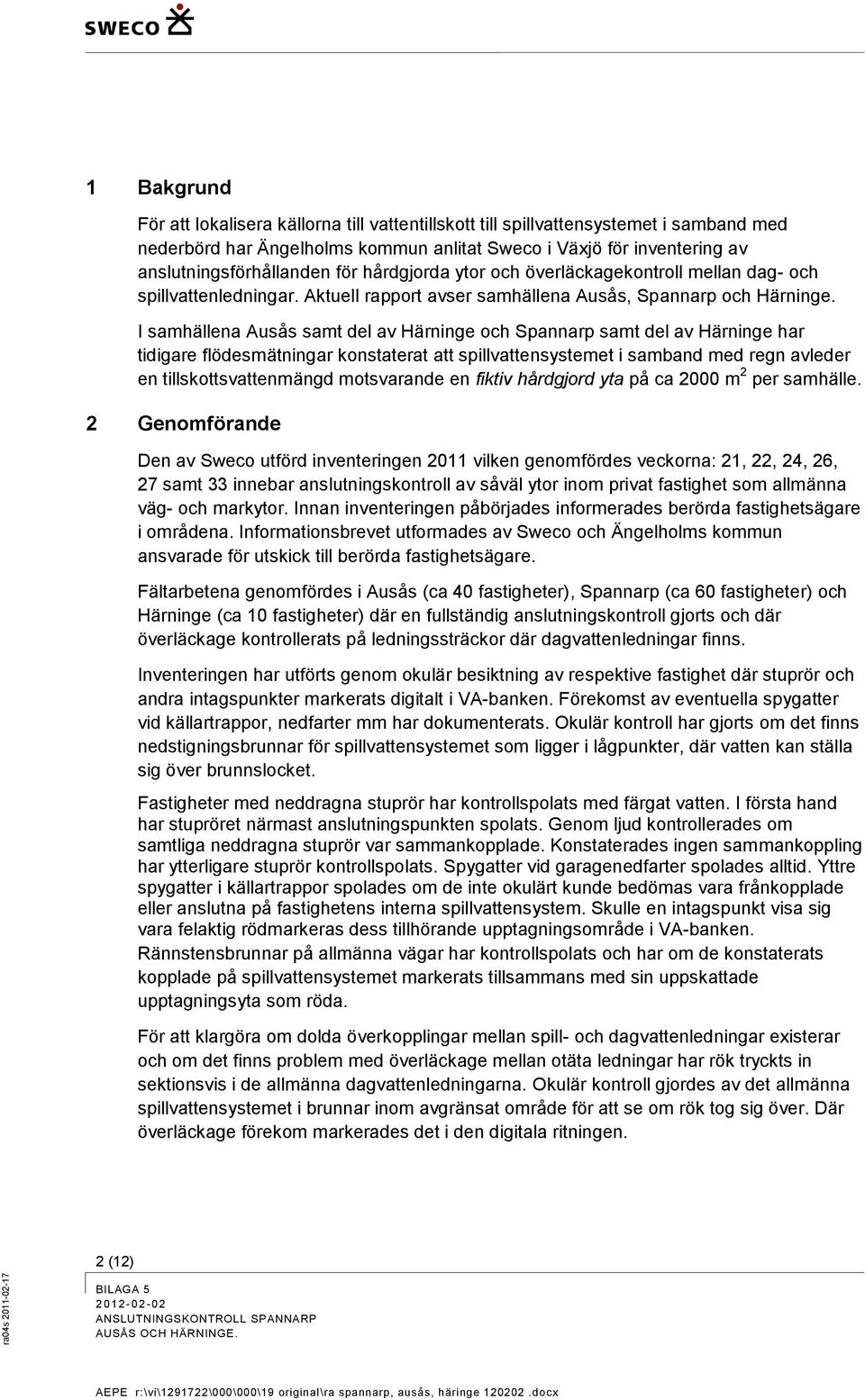 I samhällena Ausås samt del av Härninge och Spannarp samt del av Härninge har tidigare flödesmätningar konstaterat att spillvattensystemet i samband med regn avleder en tillskottsvattenmängd