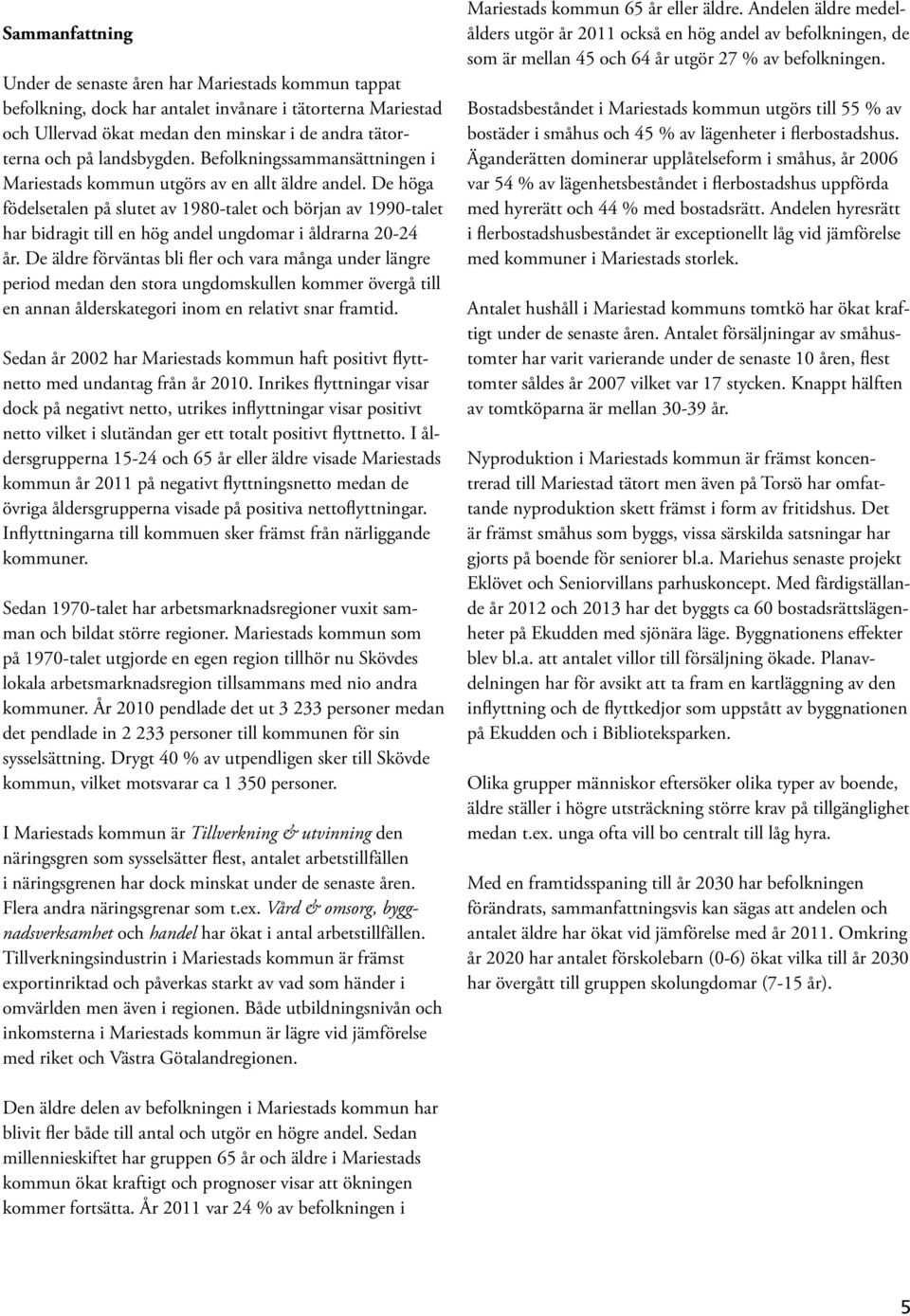 De höga födelsetalen på slutet av 1980-talet och början av 1990-talet har bidragit till en hög andel ungdomar i åldrarna 20-24 år.