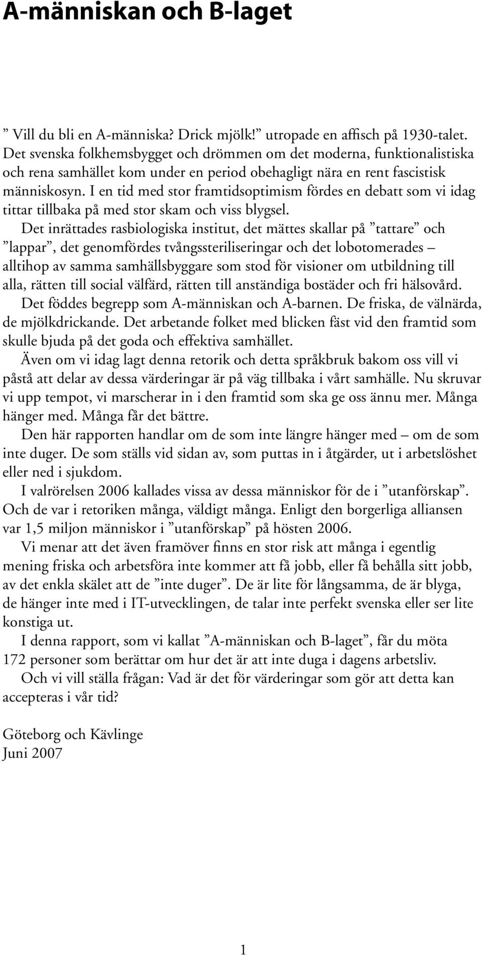 I en tid med stor framtidsoptimism fördes en debatt som vi idag tittar tillbaka på med stor skam och viss blygsel.