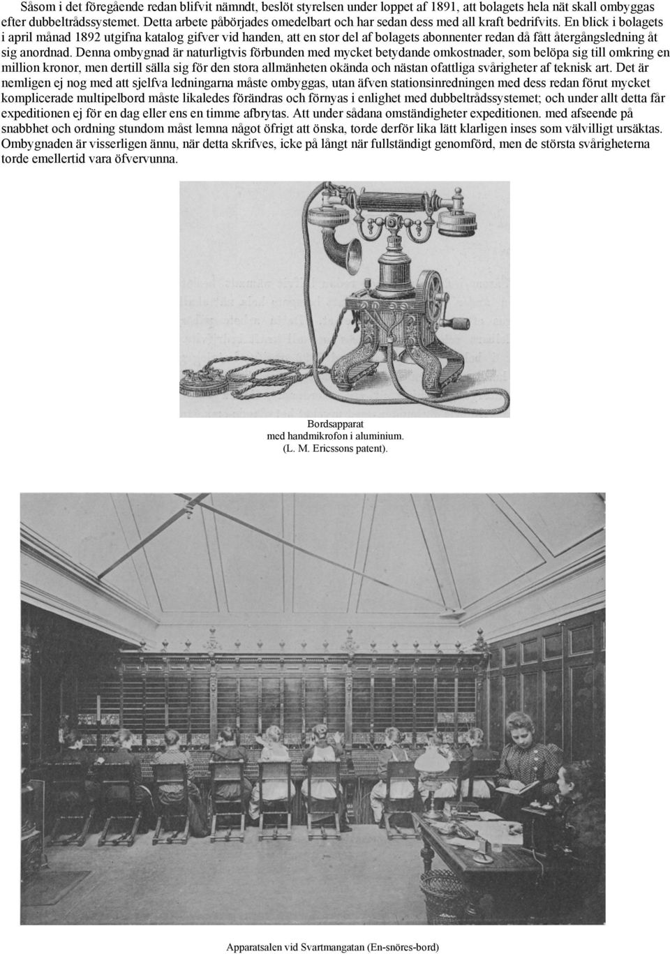 En blick i bolagets i april månad 1892 utgifna katalog gifver vid handen, att en stor del af bolagets abonnenter redan då fått återgångsledning åt sig anordnad.