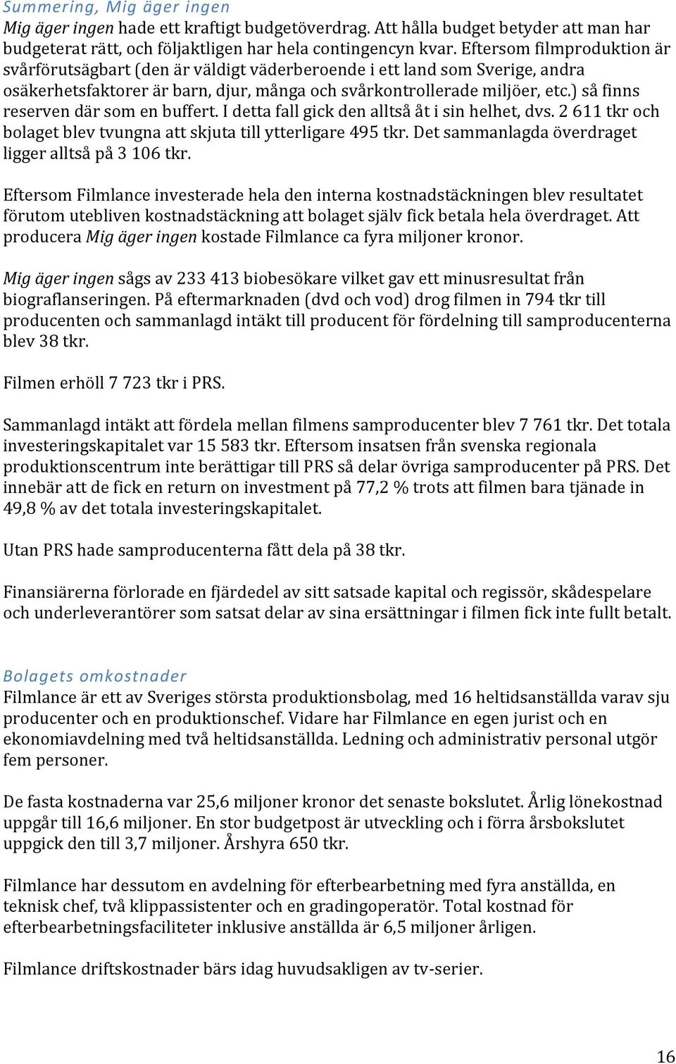 ) så finns reserven där som en buffert. I detta fall gick den alltså åt i sin helhet, dvs. 2 611 tkr och bolaget blev tvungna att skjuta till ytterligare 495 tkr.