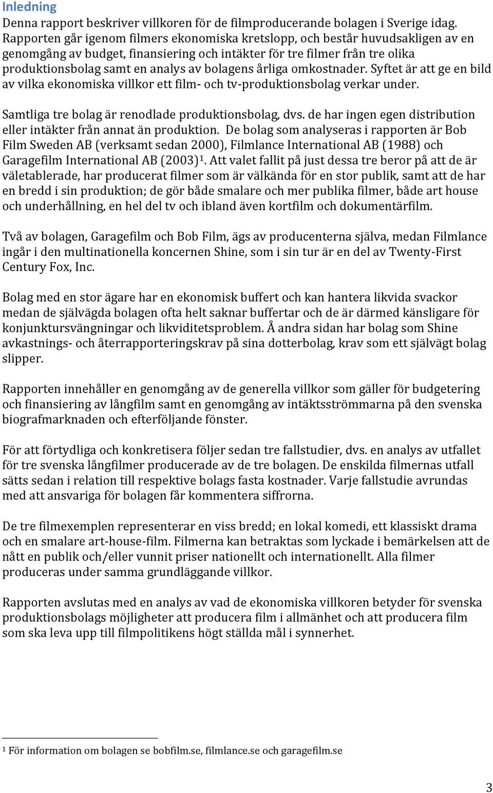 bolagens årliga omkostnader. Syftet är att ge en bild av vilka ekonomiska villkor ett film- och tv- produktionsbolag verkar under. Samtliga tre bolag är renodlade produktionsbolag, dvs.