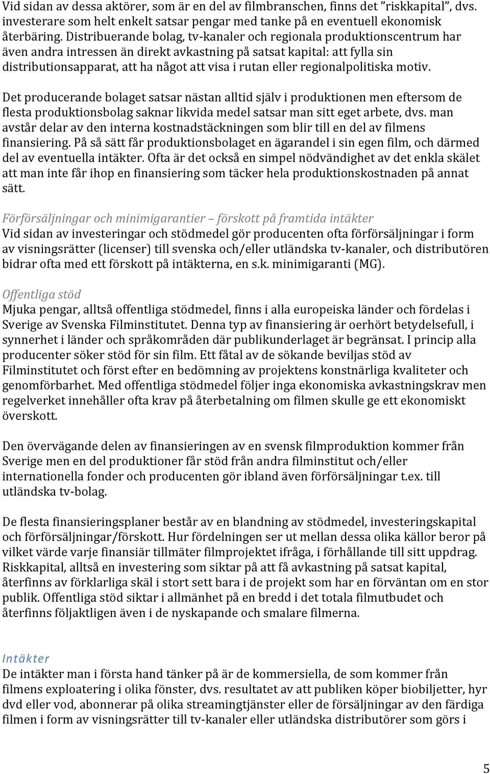 eller regionalpolitiska motiv. Det producerande bolaget satsar nästan alltid själv i produktionen men eftersom de flesta produktionsbolag saknar likvida medel satsar man sitt eget arbete, dvs.