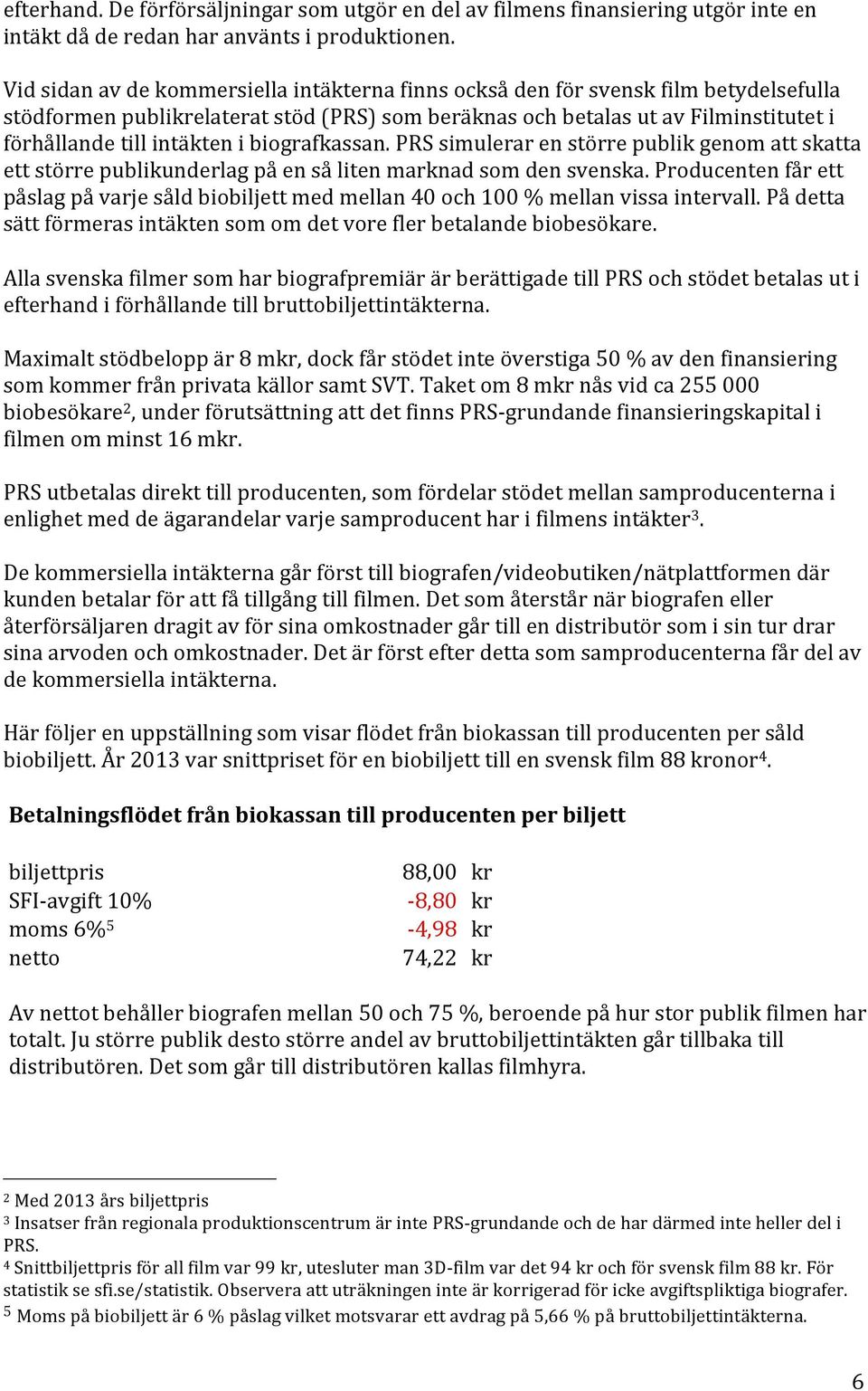 i biografkassan. PRS simulerar en större publik genom att skatta ett större publikunderlag på en så liten marknad som den svenska.