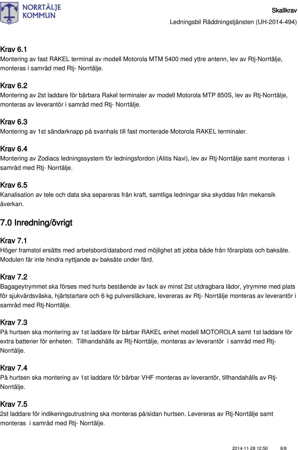 3 Montering av 1st sändarknapp på svanhals till fast monterade Motorola RAKEL terminaler. Krav 6.