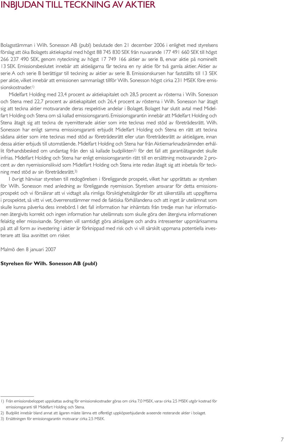 genom nyteckning av högst 17 749 166 aktier av serie B, envar aktie på nominellt 13 SEK. Emissionsbeslutet innebär att aktieägarna får teckna en ny aktie för två gamla aktier.