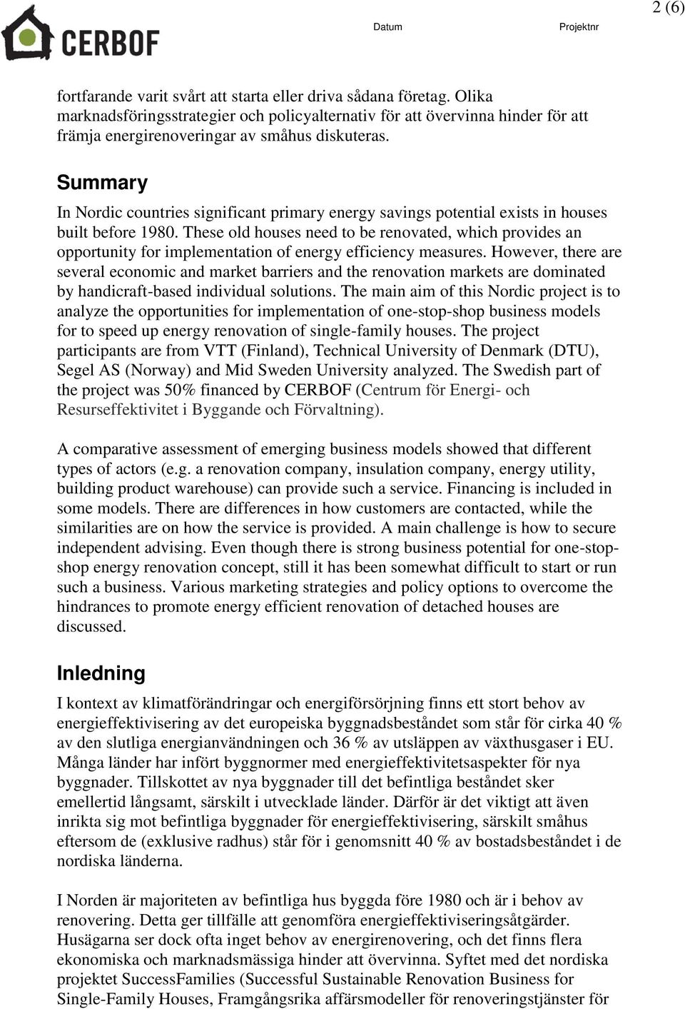 Summary In Nordic countries significant primary energy savings potential exists in houses built before 1980.