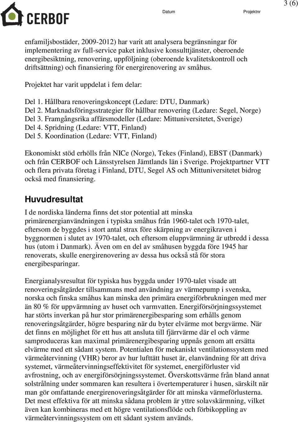 Hållbara renoveringskoncept (Ledare: DTU, Danmark) Del 2. Marknadsföringsstrategier för hållbar renovering (Ledare: Segel, Norge) Del 3.