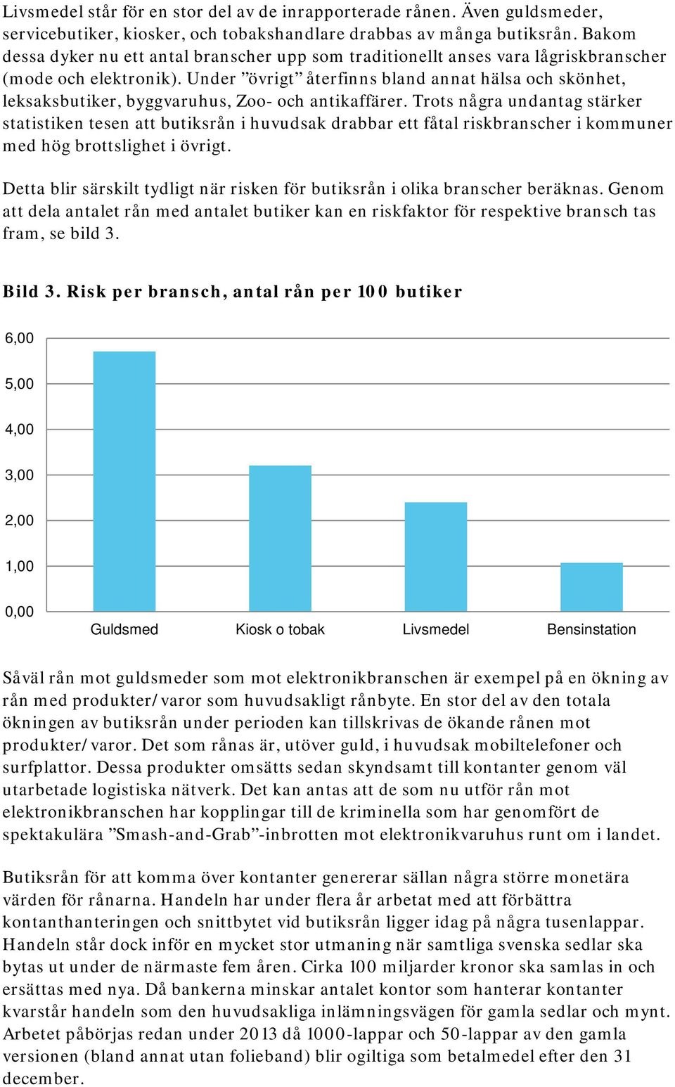 Under övrigt återfinns bland annat hälsa och skönhet, leksaksbutiker, byggvaruhus, Zoo- och antikaffärer.