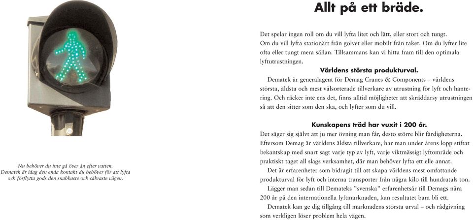 Dematek är generalagent för Demag Cranes & Components världens största, äldsta och mest välsorterade tillverkare av utrustning för lyft och hantering.