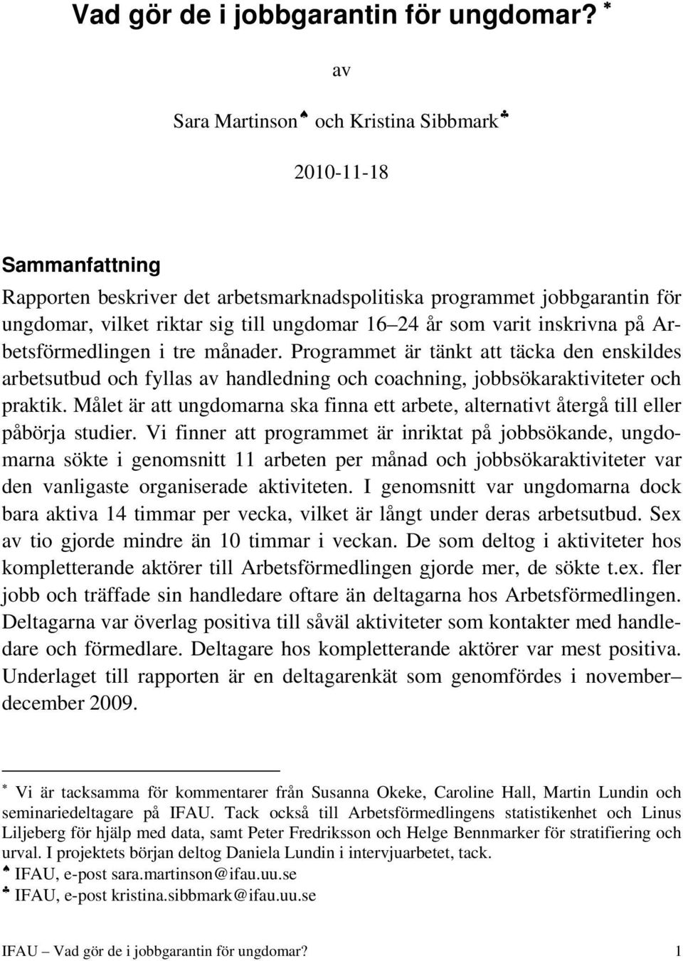 varit inskrivna på Arbetsförmedlingen i tre månader. Programmet är tänkt att täcka den enskildes arbetsutbud och fyllas av handledning och coachning, jobbsökaraktiviteter och praktik.