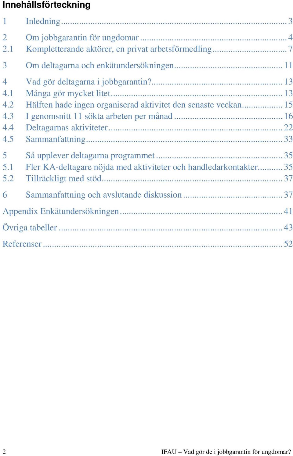 3 I genomsnitt 11 sökta arbeten per månad... 16 4.4 Deltagarnas aktiviteter... 22 4.5 Sammanfattning... 33 5 Så upplever deltagarna programmet... 35 5.