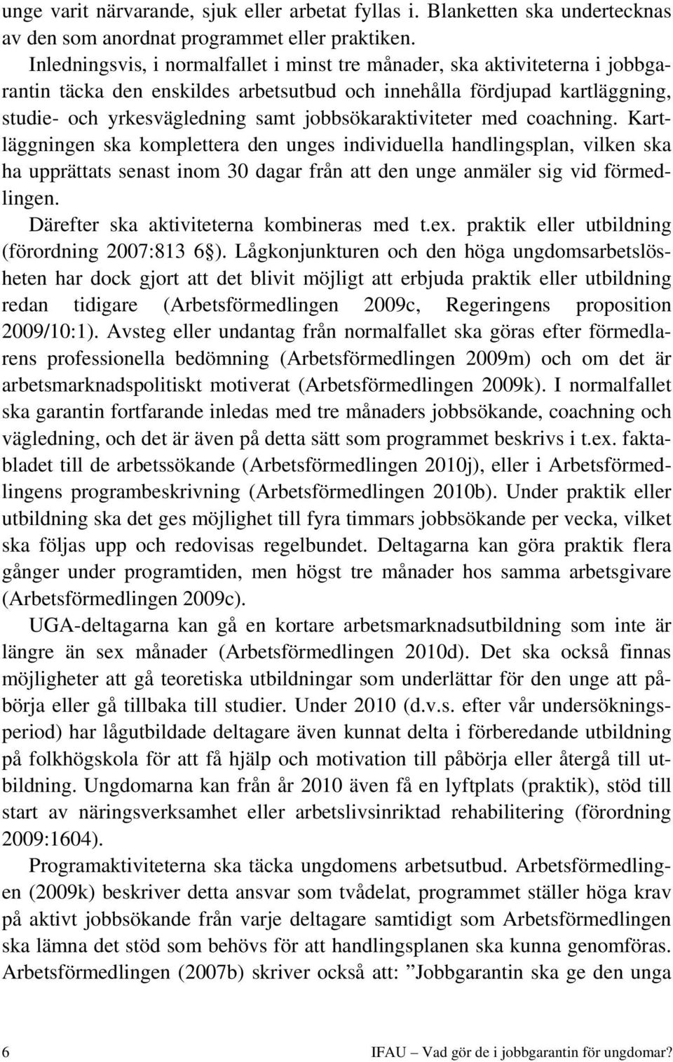 jobbsökaraktiviteter med coachning. Kartläggningen ska komplettera den unges individuella handlingsplan, vilken ska ha upprättats senast inom 30 dagar från att den unge anmäler sig vid förmedlingen.