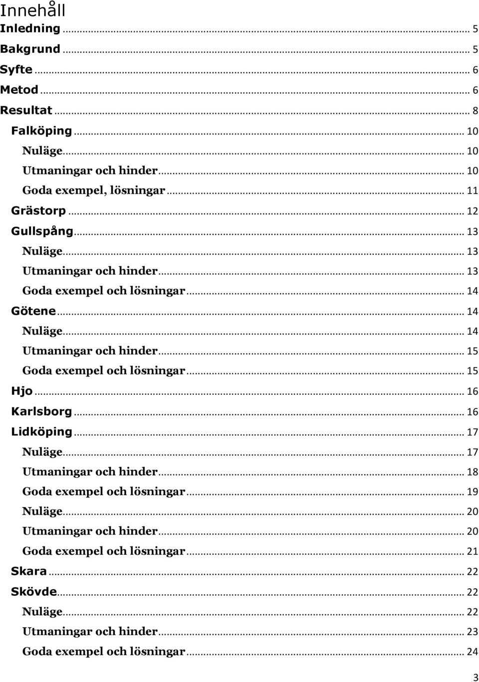 .. 15 Goda exempel och lösningar... 15 Hjo... 16 Karlsborg... 16 Lidköping... 17 Nuläge... 17 Utmaningar och hinder... 18 Goda exempel och lösningar... 19 Nuläge.