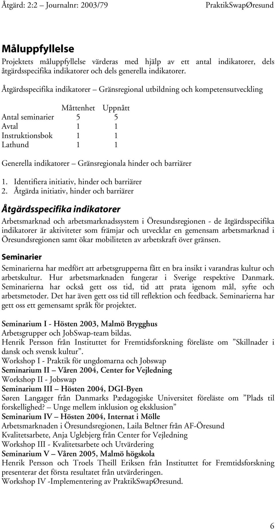 hinder och barriärer 1. Identifiera initiativ, hinder och barriärer 2.