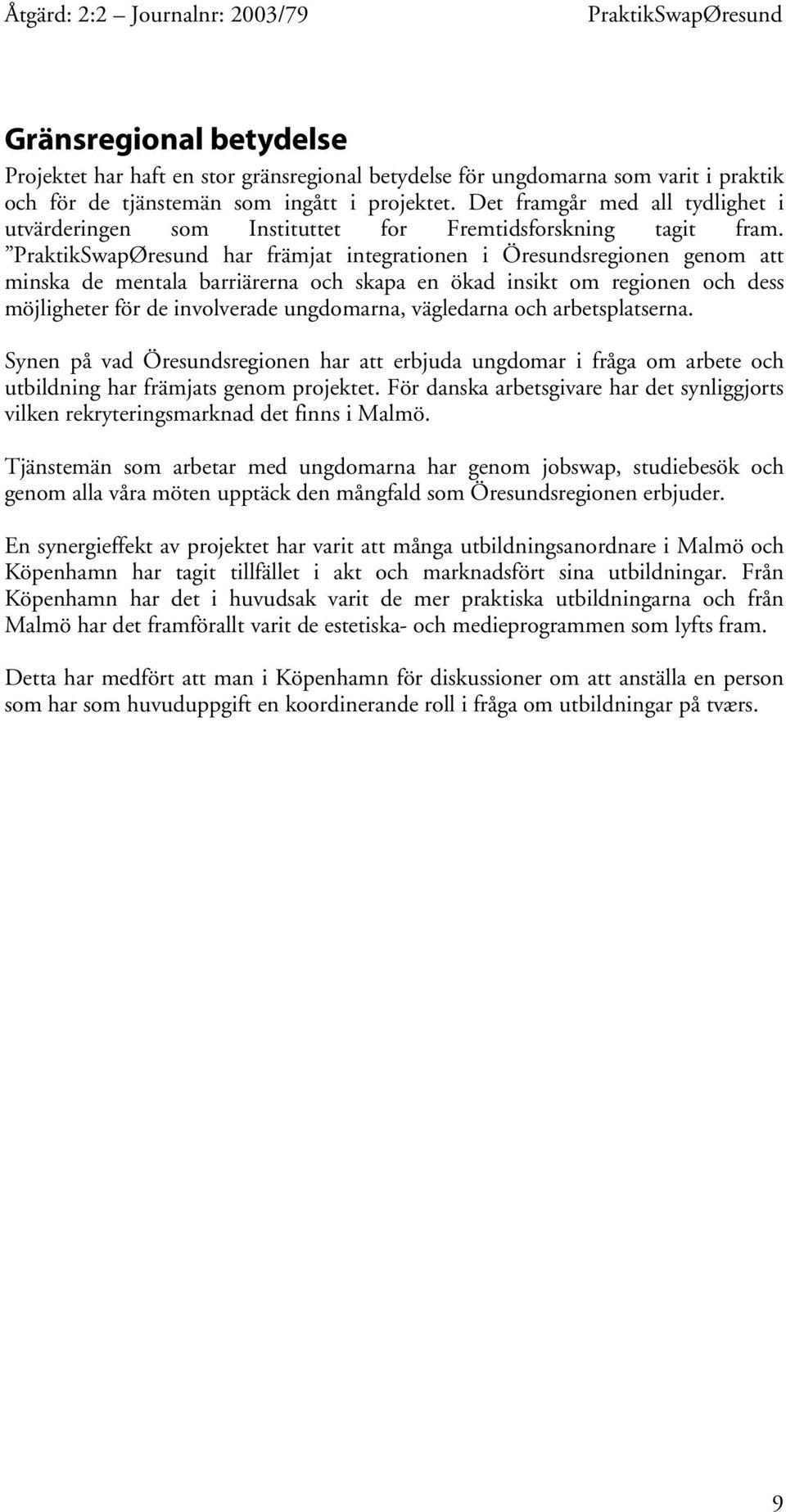 har främjat integrationen i Öresundsregionen genom att minska de mentala barriärerna och skapa en ökad insikt om regionen och dess möjligheter för de involverade ungdomarna, vägledarna och