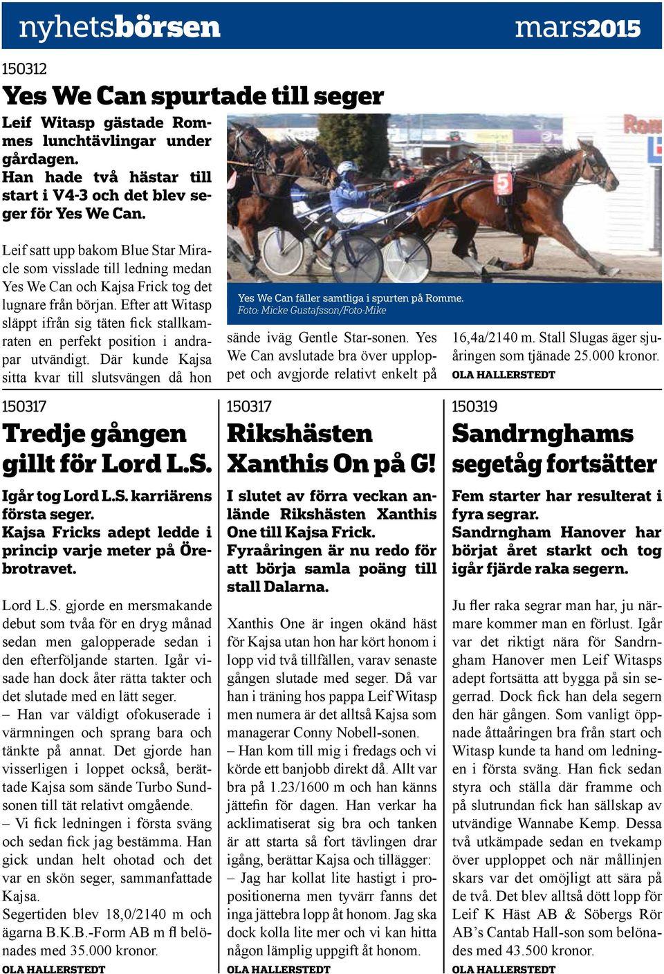 Efter att Witasp släppt ifrån sig täten fick stallkamraten en perfekt position i andrapar utvändigt. Där kunde Kajsa sitta kvar till slutsvängen då hon Yes We Can fäller samtliga i spurten på Romme.