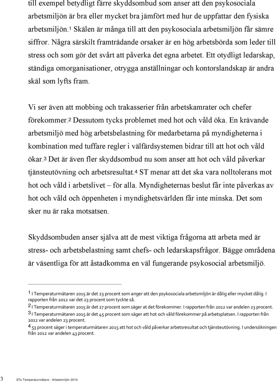 Några särskilt framträdande orsaker är en hög arbetsbörda som leder till stress och som gör det svårt att påverka det egna arbetet.