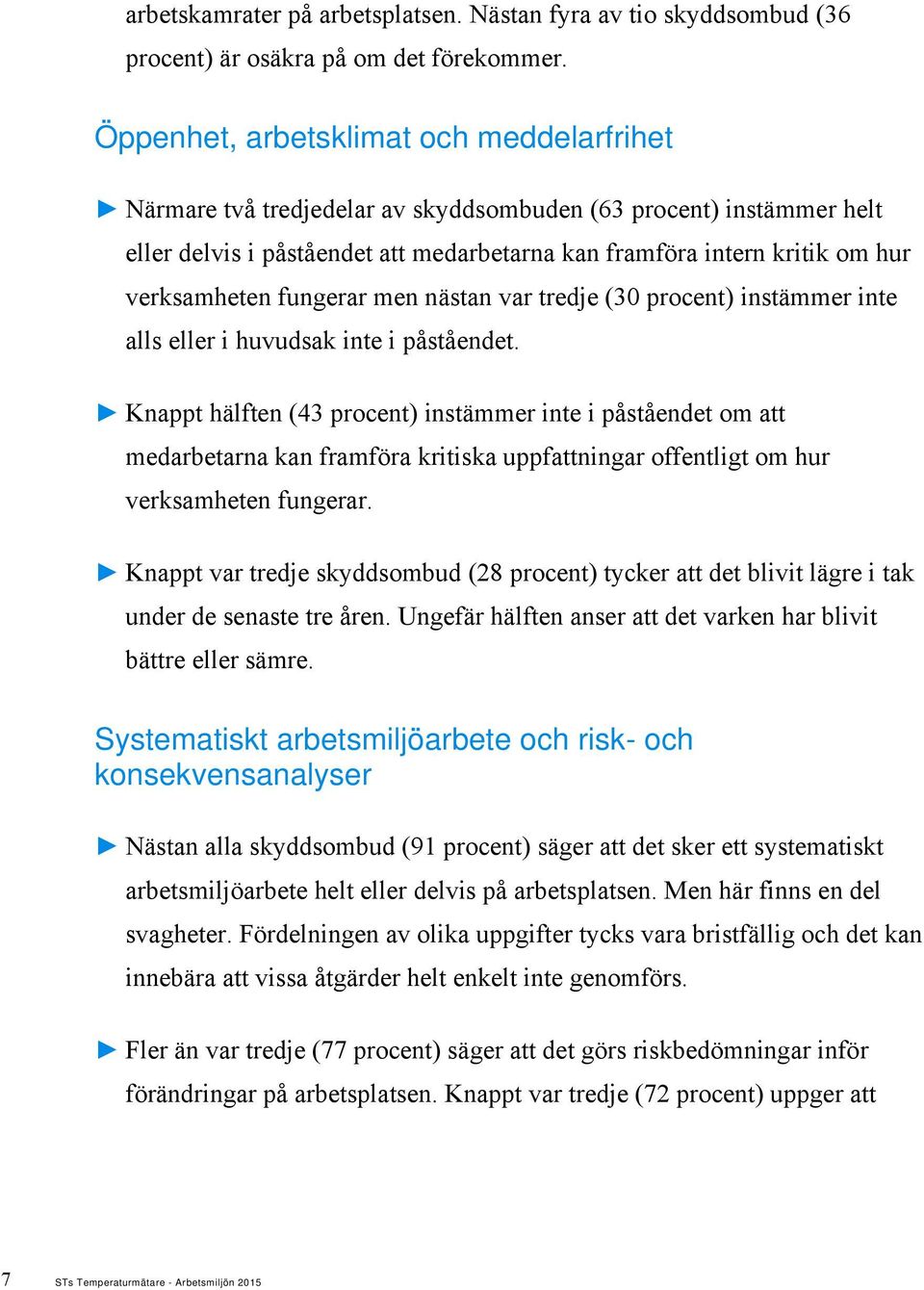 verksamheten fungerar men nästan var tredje (30 procent) instämmer inte alls eller i huvudsak inte i påståendet.