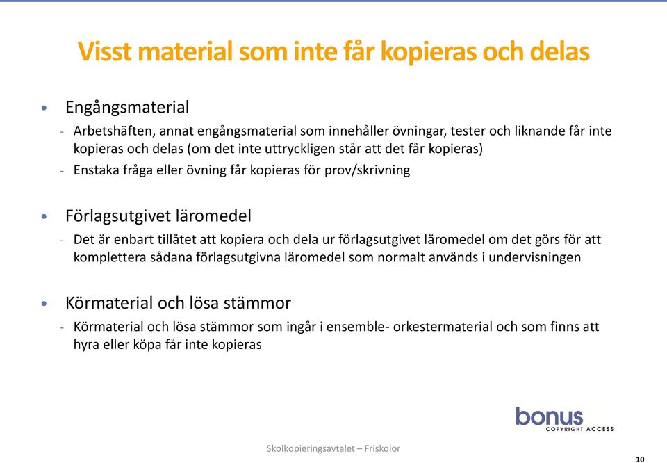 Det är enbart tillåtet att kopiera och dela ur förlagsutgivet läromedel om det görs för att komplettera sådana förlagsutgivna läromedel som normalt används i