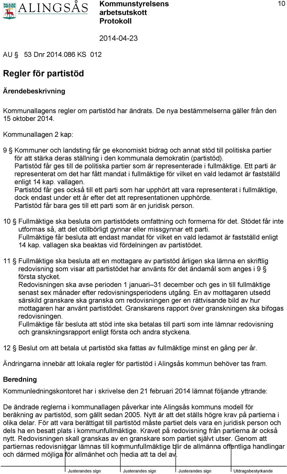 Partistöd får ges till de politiska partier som är representerade i fullmäktige. Ett parti är representerat om det har fått mandat i fullmäktige för vilket en vald ledamot är fastställd enligt 14 kap.