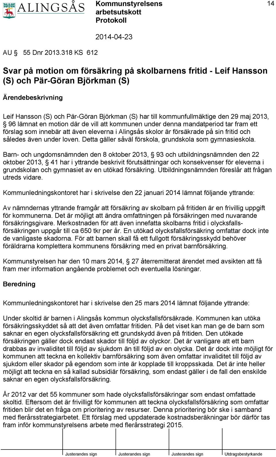 den 29 maj 2013, 96 lämnat en motion där de vill att kommunen under denna mandatperiod tar fram ett förslag som innebär att även eleverna i Alingsås skolor är försäkrade på sin fritid och således