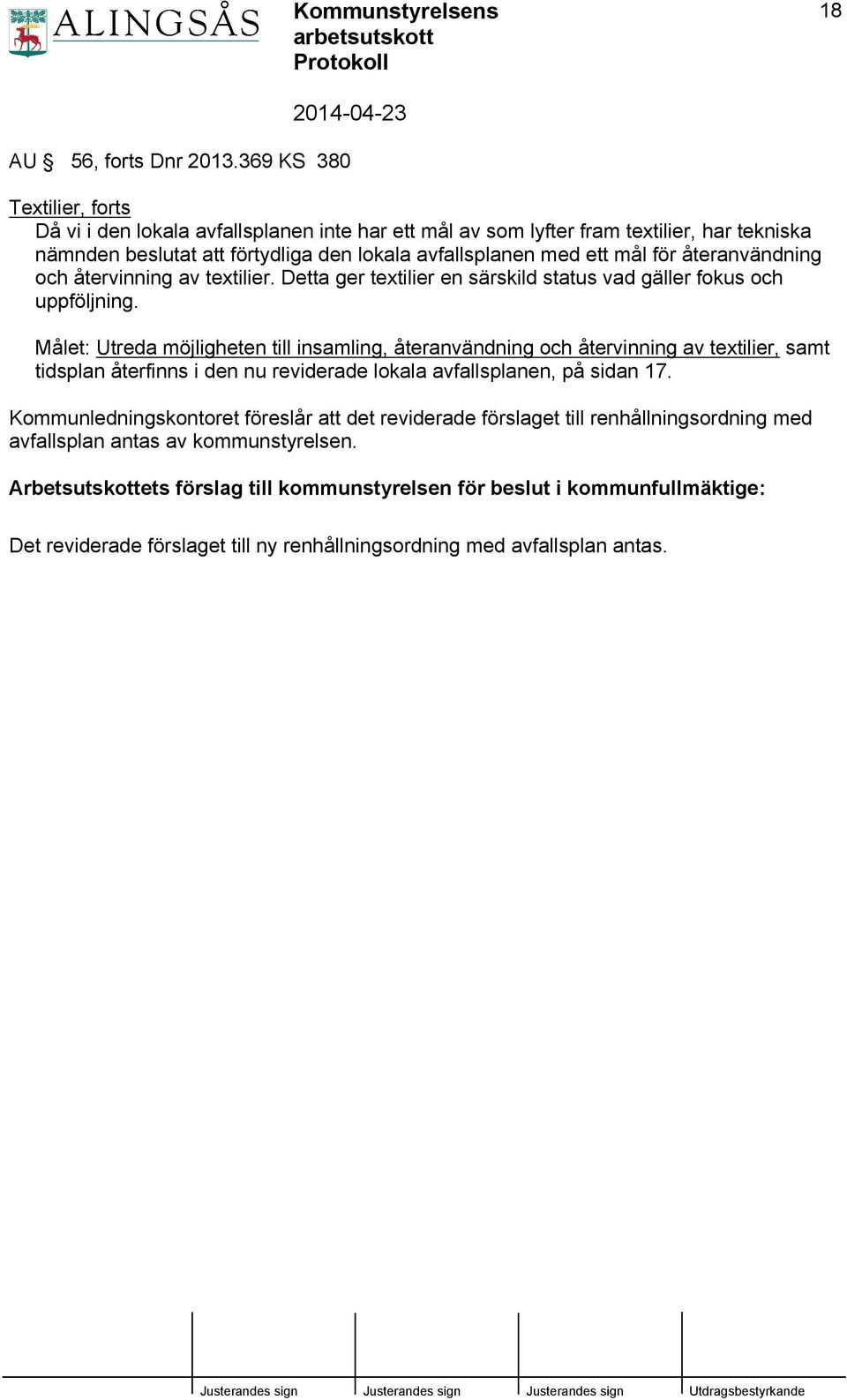 återanvändning och återvinning av textilier. Detta ger textilier en särskild status vad gäller fokus och uppföljning.