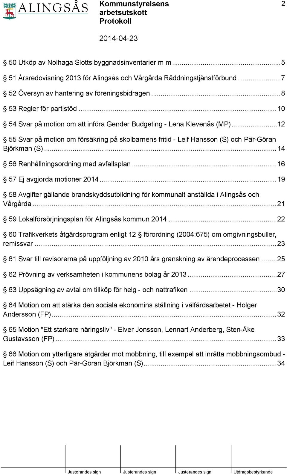 ..12 55 Svar på motion om försäkring på skolbarnens fritid - Leif Hansson (S) och Pär-Göran Björkman (S)...14 56 Renhållningsordning med avfallsplan...16 57 Ej avgjorda motioner 2014.