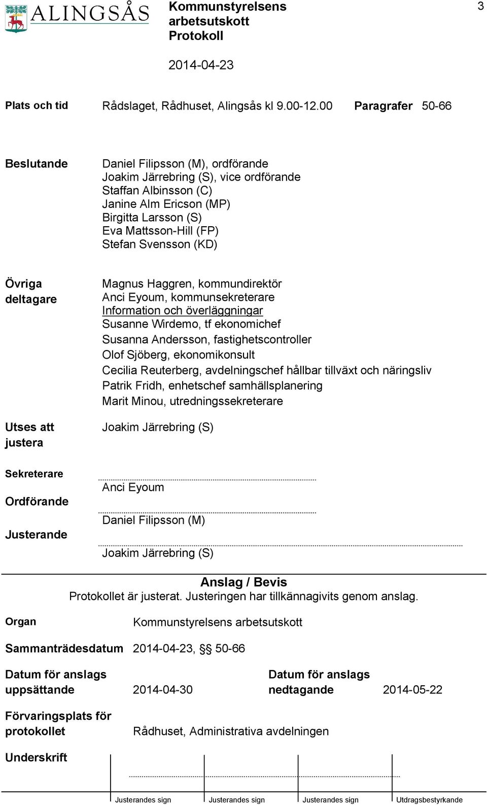 Svensson (KD) Övriga deltagare Utses att justera Magnus Haggren, kommundirektör Anci Eyoum, kommunsekreterare Information och överläggningar Susanne Wirdemo, tf ekonomichef Susanna Andersson,