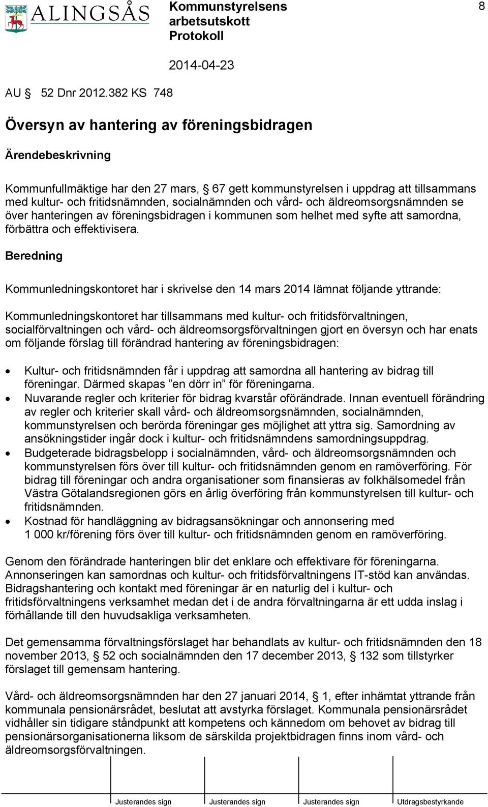 socialnämnden och vård- och äldreomsorgsnämnden se över hanteringen av föreningsbidragen i kommunen som helhet med syfte att samordna, förbättra och effektivisera.