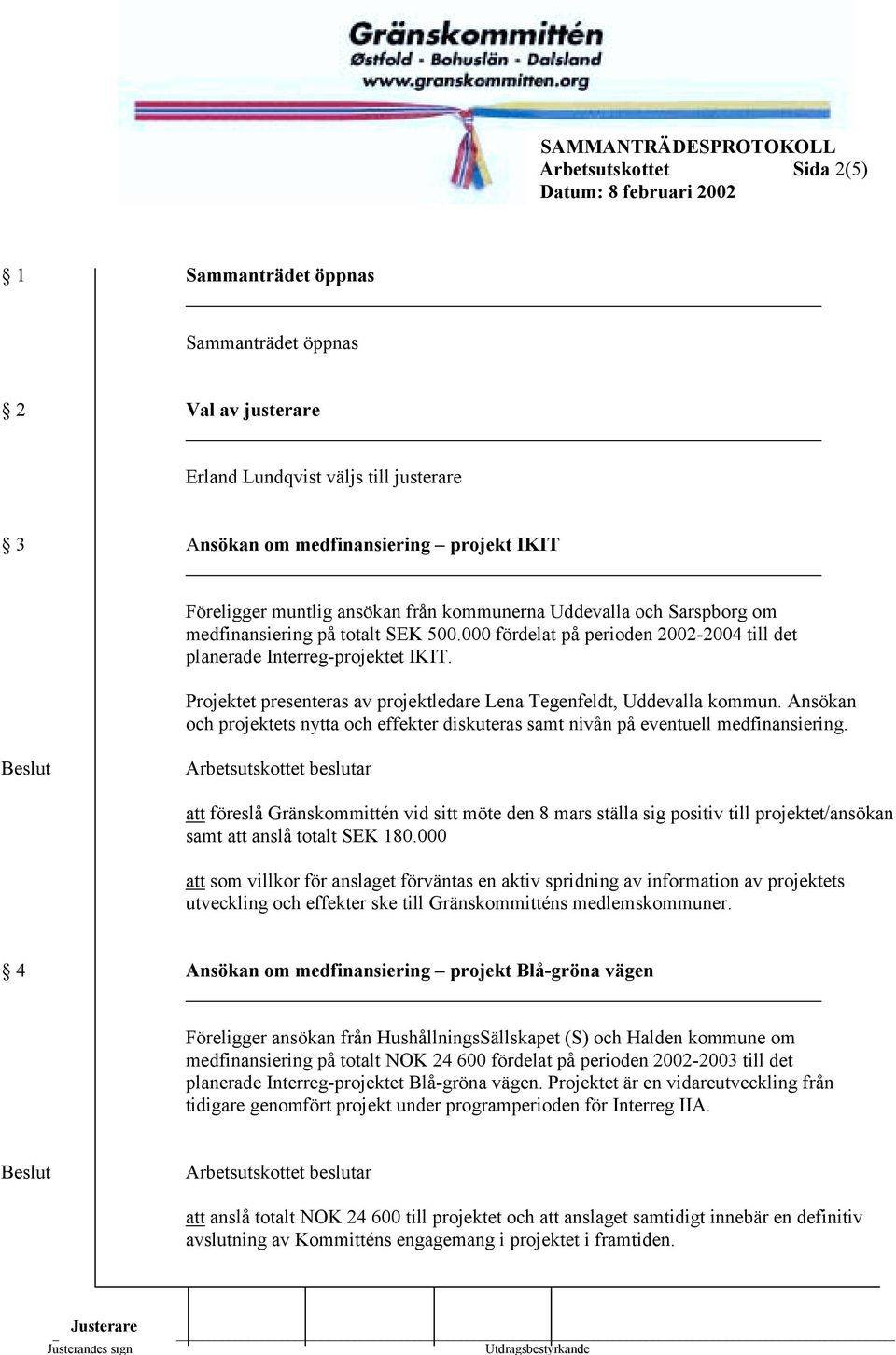 Projektet presenteras av projektledare Lena Tegenfeldt, Uddevalla kommun. Ansökan och projektets nytta och effekter diskuteras samt nivån på eventuell medfinansiering.