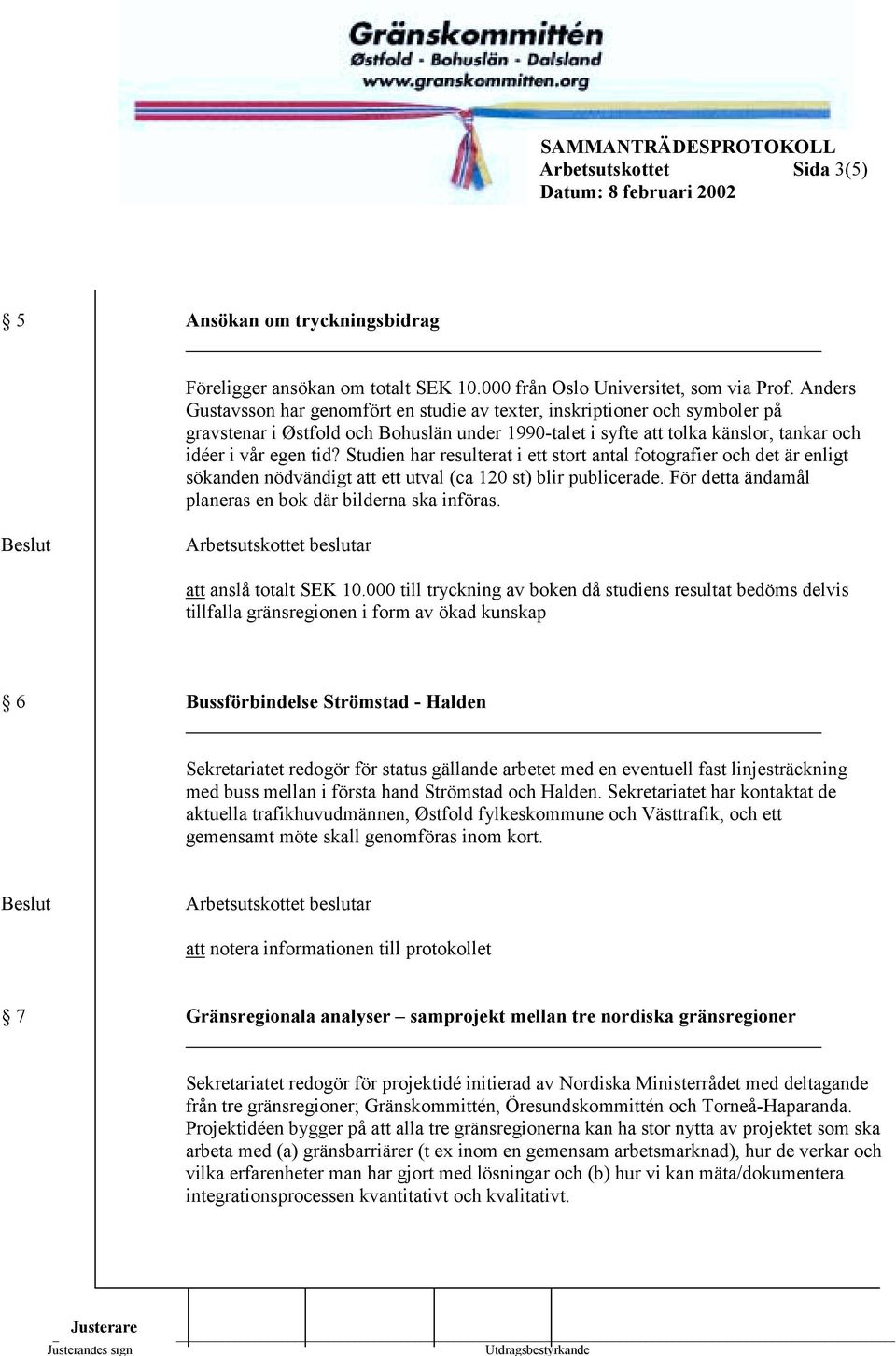 Studien har resulterat i ett stort antal fotografier och det är enligt sökanden nödvändigt att ett utval (ca 120 st) blir publicerade. För detta ändamål planeras en bok där bilderna ska införas.