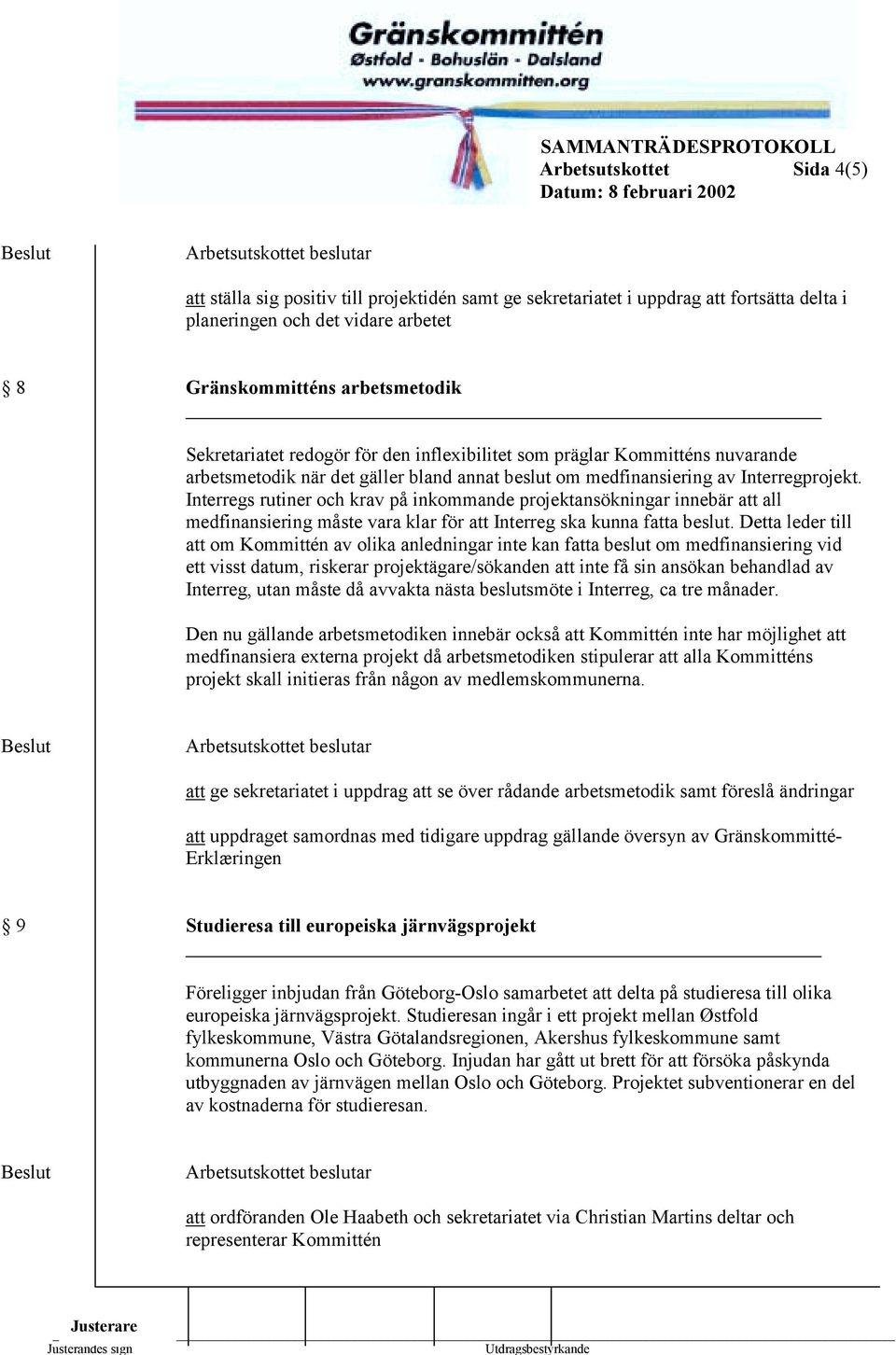 Interregs rutiner och krav på inkommande projektansökningar innebär att all medfinansiering måste vara klar för att Interreg ska kunna fatta beslut.