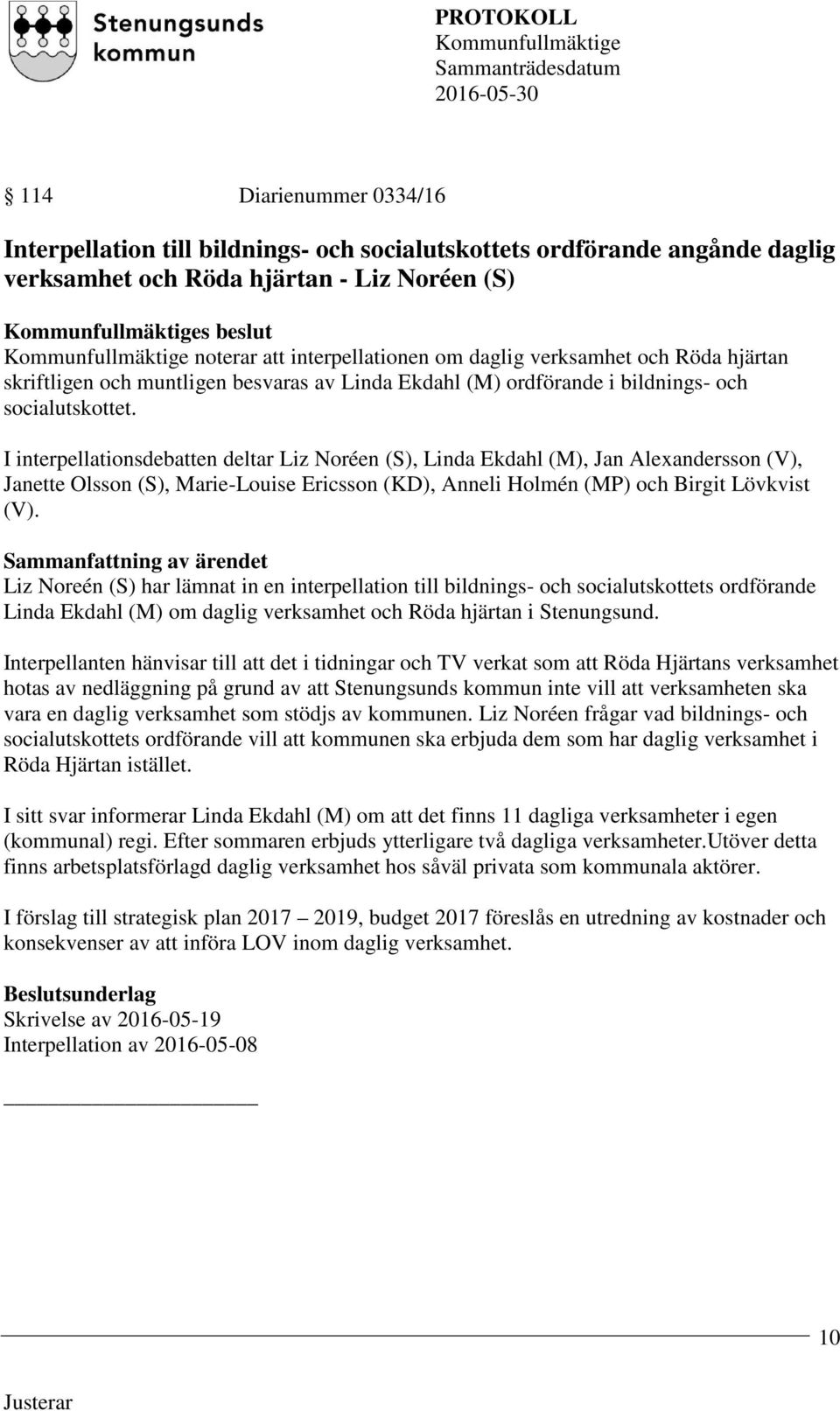 I interpellationsdebatten deltar Liz Noréen (S), Linda Ekdahl (M), Jan Alexandersson (V), Janette Olsson (S), Marie-Louise Ericsson (KD), Anneli Holmén (MP) och Birgit Lövkvist (V).