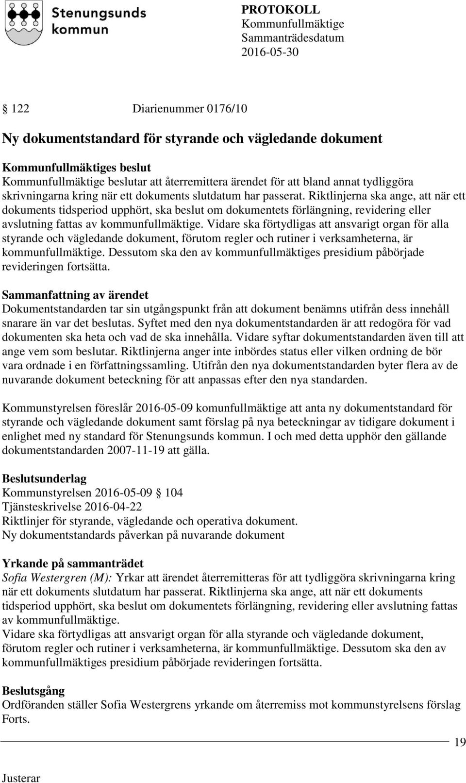 Vidare ska förtydligas att ansvarigt organ för alla styrande och vägledande dokument, förutom regler och rutiner i verksamheterna, är kommunfullmäktige.