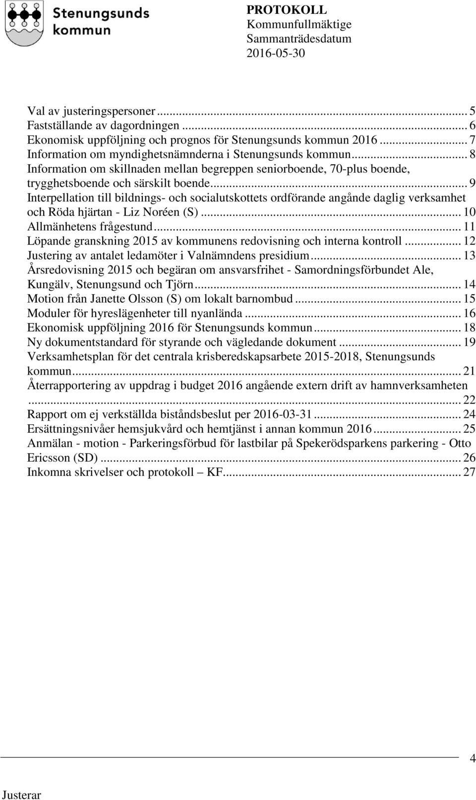 .. 9 Interpellation till bildnings- och socialutskottets ordförande angånde daglig verksamhet och Röda hjärtan - Liz Noréen (S)... 10 Allmänhetens frågestund.