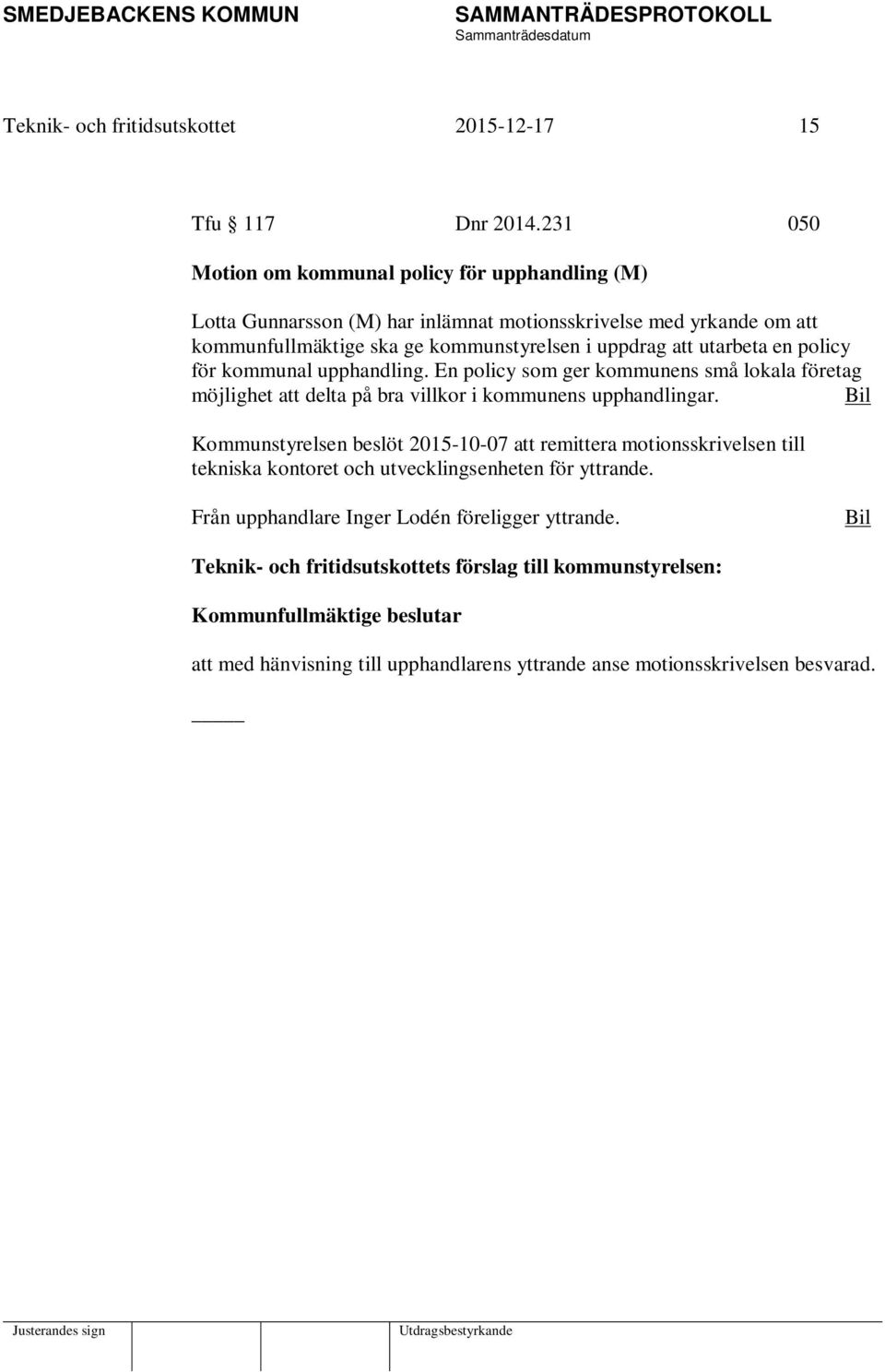 utarbeta en policy för kommunal upphandling. En policy som ger kommunens små lokala företag möjlighet att delta på bra villkor i kommunens upphandlingar.