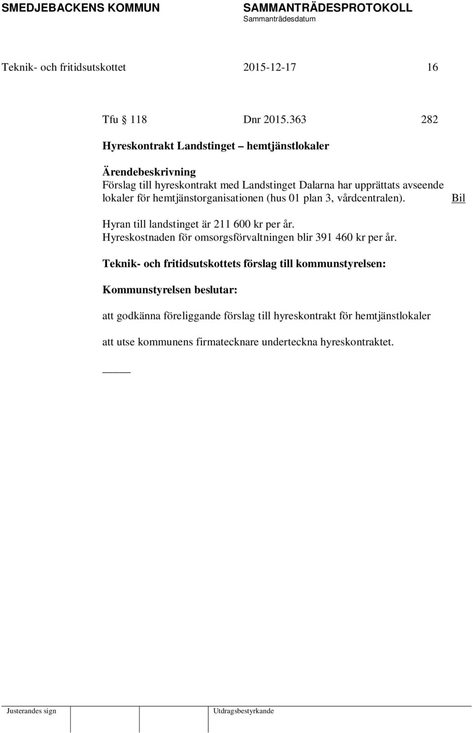 hemtjänstorganisationen (hus 01 plan 3, vårdcentralen). Bil Hyran till landstinget är 211 600 kr per år.