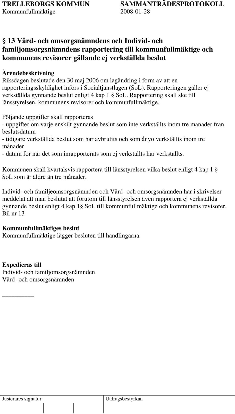 Rapportering skall ske till länsstyrelsen, kommunens revisorer och kommunfullmäktige.