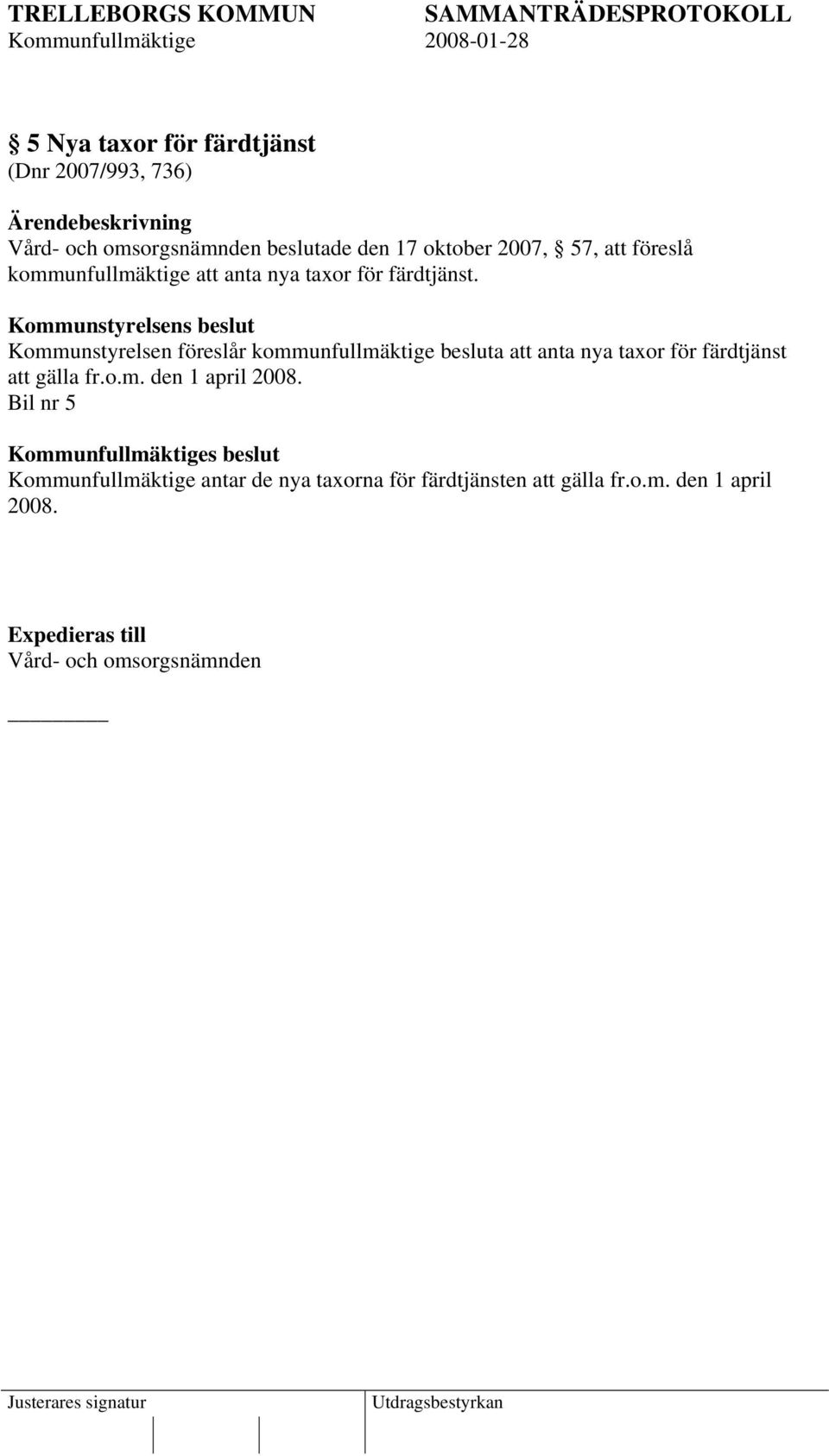 Kommunstyrelsen föreslår kommunfullmäktige besluta att anta nya taxor för färdtjänst att gälla fr.o.m. den 1 april 2008.